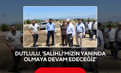 Dutlulu, ‘Salihli’mizin yanında olmaya devam edeceğiz’