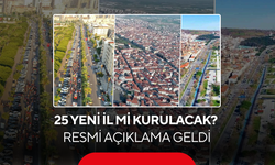 25 yeni il mi kurulacak? Resmi açıklama geldi