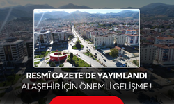Resmî Gazete’de yayımlandı… Alaşehir için önemli gelişme !
