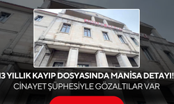 13 yıllık kayıp dosyasında Manisa detayı! Cinayet şüphesiyle gözaltılar var