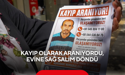 Kayıp olarak aranıyordu, evine sağ salim döndü