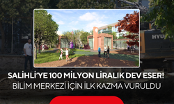 Salihli’ye 100 milyon liralık dev eser! Bilim Merkezi için ilk kazma vuruldu