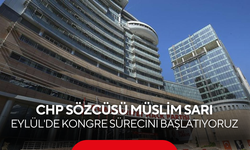 CHP Sözcüsü Müslim Sarı 'Eylül'de kongre sürecini başlatıyoruz'
