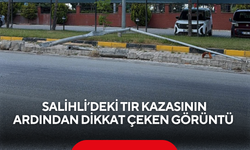 Salihli’deki tır kazasının ardından dikkat çeken görüntü