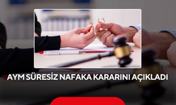 AYM süresiz nafaka kararını açıkladı ! Süresiz nafaka uygulaması sona erdi