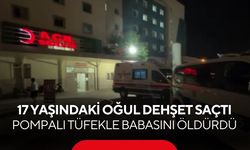 17 yaşındaki oğul dehşet saçtı: Pompalı tüfekle babasını öldürdü