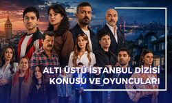 Altı Üstü İstanbul Dizisi Konusu ve Oyuncuları | Altı Üstü İstanbul Gerçek Hikaye mi, Uyarlama mı?