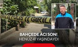 Bahçede acı son: Henüz 41 yaşındaydı