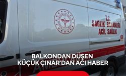 Balkondan düşen küçük Çınar’dan acı haber!