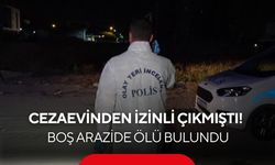 Cezaevinden izinli çıkmıştı! Boş arazide ölü bulundu