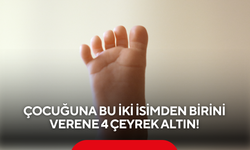 Ezber bozan proje: Bebeğine bu iki isimden birini seçen aileler kapış kapış altın alacak