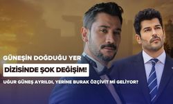 Güneşin Doğduğu Yer Dizisinde Şok Değişim! Uğur Güneş Ayrıldı, Yerine Burak Özçivit mi Geliyor?