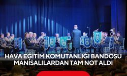 Hava Eğitim Komutanlığı Bandosu Manisalılardan tam not aldı