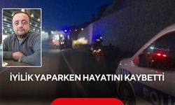 İyilik yaparken canından oldu