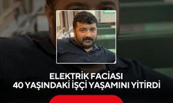 Elektrik akımına kapılan 3 çocuk babası usta hayatını kaybetti