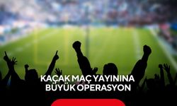 Kaçak maç yayınına büyük operasyon