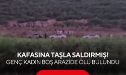 Kafasına taşla saldırmış! Genç kadın boş arazide ölü bulundu