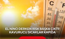 El Nino derken risk başka çıktı! Kavurucu sıcaklar kapıda