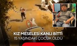 Kız meselesi kanlı bitti: 15 yaşındaki çocuk öldü