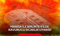 Manisa ile birlikte 9 ilde kavurucu sıcaklık uyarısı!