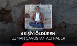 4 kişiyi öldüren uzman çavuştan acı haber