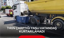 Tırın çarptığı yaşlı vatandaş kurtarılamadı