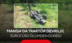 Manisa'da traktör devrildi, sürücüsü ölümden döndü