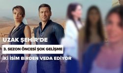 Uzak Şehir’de 3. Sezon Öncesi Şok Gelişme: İki İsim Birden Veda Ediyor
