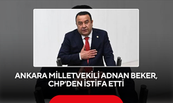 Ankara Milletvekili Adnan Beker, CHP'den istifa etti
