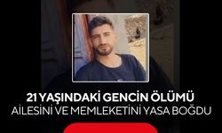 21 yaşındaki gencin ölümü ailesini ve memleketini yasa boğdu...