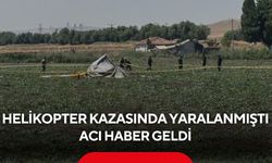 Helikopter kazasından acı haber! Yaralı pilot hayatını kaybetti...