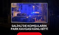 Salihli’de komşuların park kavgası kanlı bitti: 1 yaralı