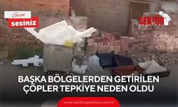 Başka bölgelerden getirilen çöpler tepkiye neden oldu