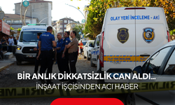 Bir anlık dikkatsizlik can aldı... İnşaat işçisinden acı haber