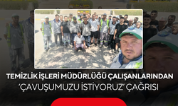 Temizlik İşleri Müdürlüğü çalışanlarından ‘Çavuşumuzu istiyoruz’ çağrısı