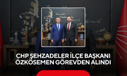 CHP Şehzadeler İlçe Başkanı Özkösemen görevden alındı