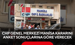 CHP Genel Merkezi Manisa Kararını Anket Sonuçlarına Göre Verecek