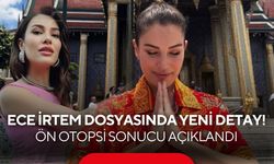 Ece İrtem dosyasında yeni detay! Ön otopsi sonucu açıklandı