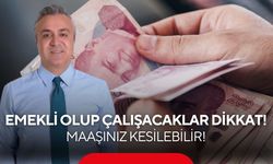 Emekli olup çalışacaklar dikkat! Maaşınız kesilebilir