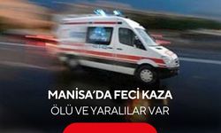 Manisa'da feci kaza, ölü ve çok sayıda yaralı var