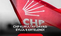 CHP kurultay davası Eylül'e ertelendi