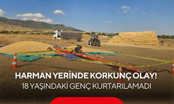 Harman yerinde korkunç olay! 18 yaşındaki genç kurtarılamadı