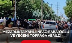 Mezarlıkta kanlı infaz: Baba, oğlu ve yeğeni toprağa verildi