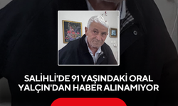Salihli'de 91 yaşındaki Oral Yalçın'dan haber alınamıyor