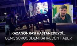 Kaza sonrası hastaneye kaldırılmıştı… Genç sürücüden kahreden haber