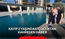 Kayıp 2 yaşındaki çocuktan kahreden haber: Havuzda bulundu, kurtarılamadı