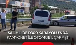 Salihli’de D300 Karayolu'nda kamyonet ile otomobil çarpıştı