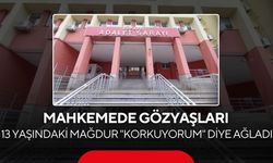 Mahkemede gözyaşları... 13 yaşındaki mağdur "Korkuyorum" diye ağladı