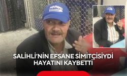 Salihli’nin efsane simitçisiydi: Hayatını kaybetti