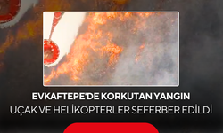 Evkaftepe'de korkutan yangın... Uçak ve helikopterler seferber edildi